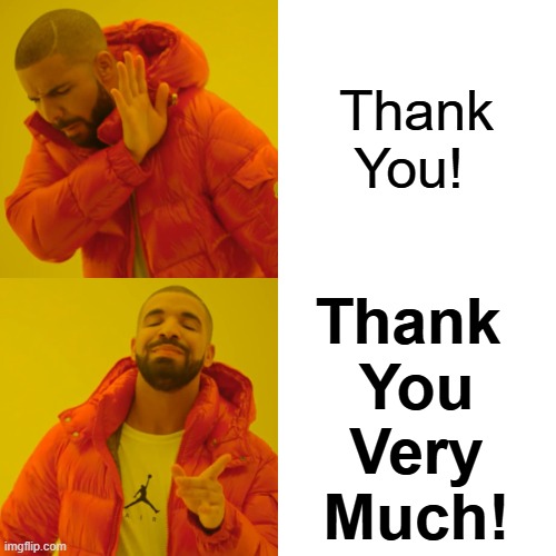 Drake Hotline Bling Meme | Thank You! Thank 
You
Very
Much! | image tagged in memes,drake hotline bling | made w/ Imgflip meme maker