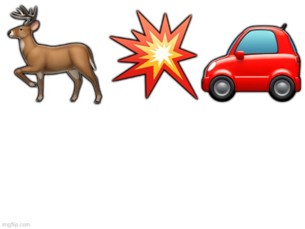 🦌💥🚗 | made w/ Imgflip meme maker
