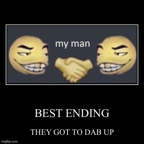 image tagged in dab me up best ending | made w/ Imgflip meme maker