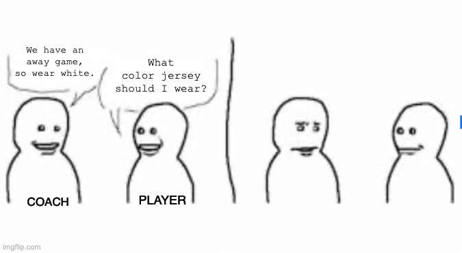 Soccer Things | What color jersey should I wear? We have an away game, so wear white. PLAYER; COACH | image tagged in soccer | made w/ Imgflip meme maker
