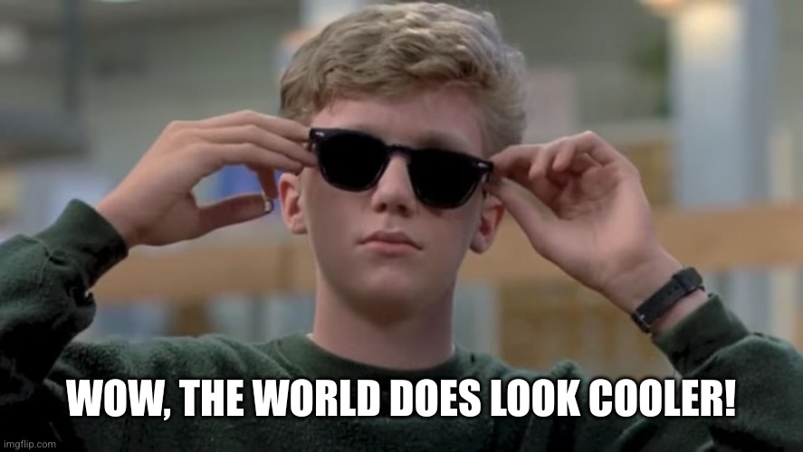 Invented swag before it was cool | WOW, THE WORLD DOES LOOK COOLER! | image tagged in invented swag before it was cool | made w/ Imgflip meme maker