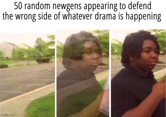 Visibility | 50 random newgens appearing to defend the wrong side of whatever drama is happening | image tagged in visibility | made w/ Imgflip meme maker