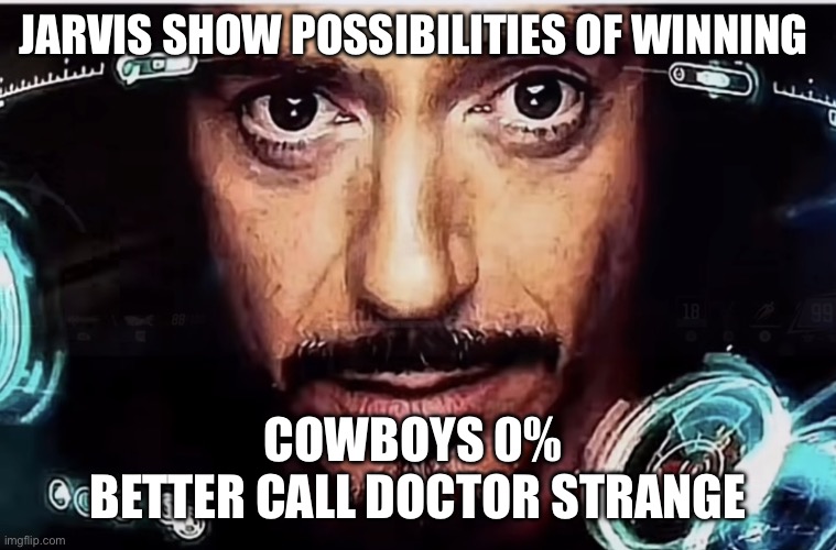 Cowboy Fans with Iornman Helmets | JARVIS SHOW POSSIBILITIES OF WINNING; COWBOYS 0% 
BETTER CALL DOCTOR STRANGE | image tagged in jarvis iron man | made w/ Imgflip meme maker