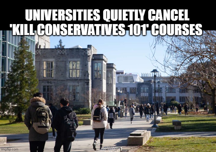 UNIVERSITIES QUIETLY CANCEL 'KILL CONSERVATIVES 101' COURSES | made w/ Imgflip meme maker