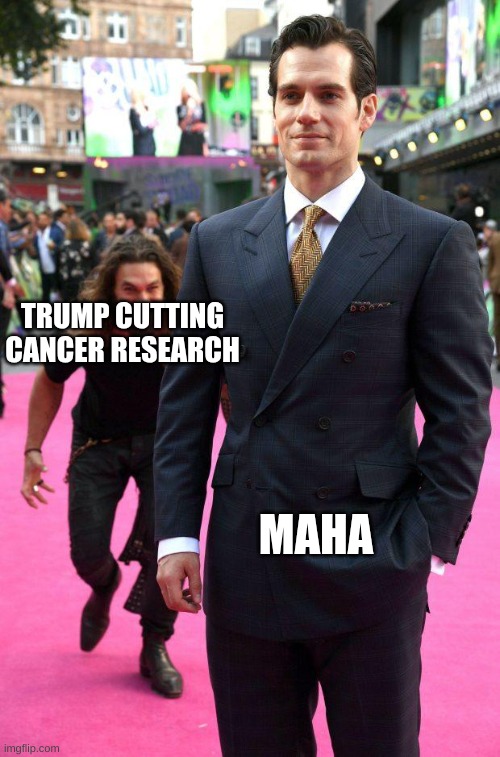 but you cant admit it | TRUMP CUTTING CANCER RESEARCH; MAHA | image tagged in sneaking up | made w/ Imgflip meme maker