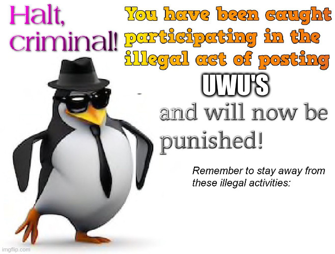 halt criminal! | UWU'S | image tagged in halt criminal | made w/ Imgflip meme maker