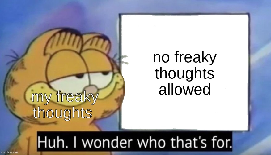Garfield looking at the sign | my freaky thoughts no freaky thoughts allowed | image tagged in garfield looking at the sign | made w/ Imgflip meme maker