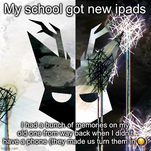 The Mind Electric - travis xsdhgif | My school got new ipads; I had a bunch of memories on my old one from way back when I didn’t have a phone (they made us turn them in 😔) | image tagged in the mind electric - travis xsdhgif | made w/ Imgflip meme maker