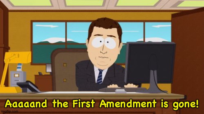 Aaaaand Its Gone Meme | Aaaaand the First Amendment is gone! | image tagged in memes,aaaaand its gone | made w/ Imgflip meme maker