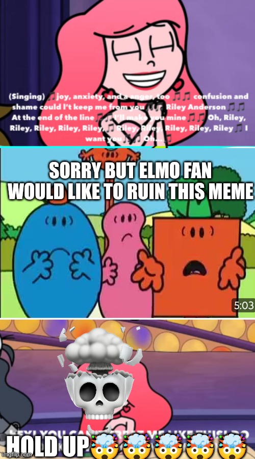 Ruing ts | SORRY BUT ELMO FAN WOULD LIKE TO RUIN THIS MEME; HOLD UP🤯🤯🤯🤯🤯 | image tagged in ruin this fill in meme 118,funny,mr men,hold up,deviantart,oh wow are you actually reading these tags | made w/ Imgflip meme maker