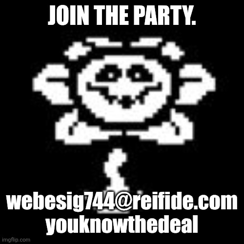 Flowey | JOIN THE PARTY. webesig744@reifide.com youknowthedeal | image tagged in flowey | made w/ Imgflip meme maker