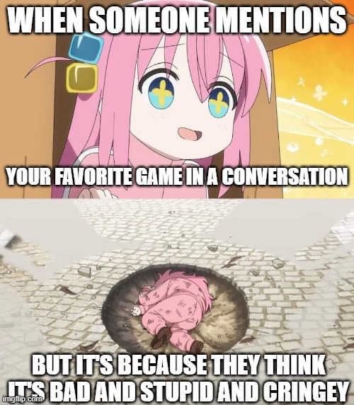 WHEN SOMEONE MENTIONS; YOUR FAVORITE GAME IN A CONVERSATION; BUT IT'S BECAUSE THEY THINK IT'S BAD AND STUPID AND CRINGEY | image tagged in bocchi,bocchi yamcha | made w/ Imgflip meme maker
