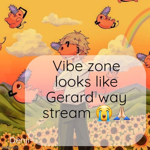 A heaven for disco and diamond for now I guess | Vibe zone looks like Gerard way stream 😭🙏🏻 | image tagged in denji announcement template | made w/ Imgflip meme maker