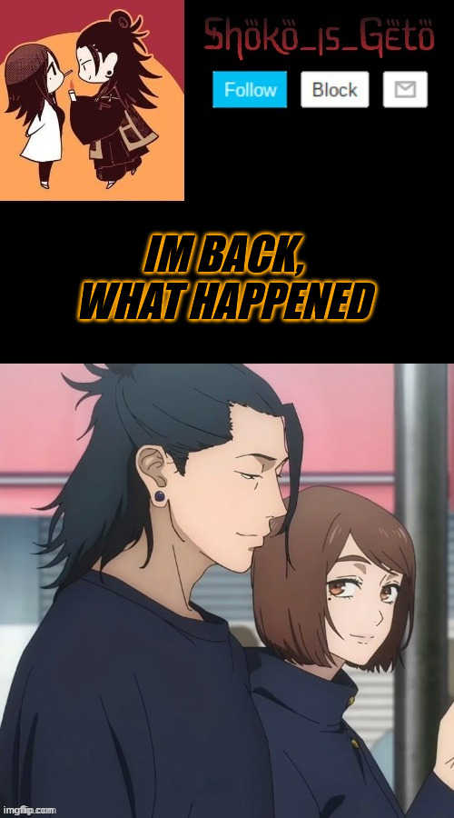 IM BACK, WHAT HAPPENED | made w/ Imgflip meme maker