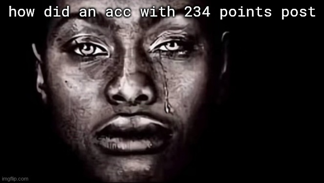 ​ | how did an acc with 234 points post | image tagged in dih to yo crack | made w/ Imgflip meme maker