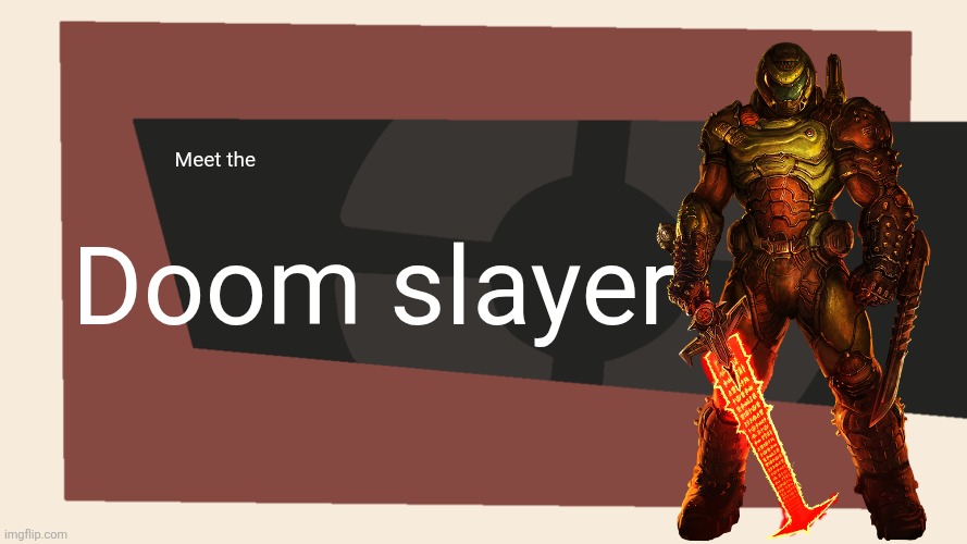 Meet the doom slayer | Meet the; Doom slayer | image tagged in meet the blank | made w/ Imgflip meme maker
