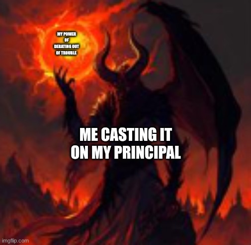 deans photo | MY POWER OF DEBATING OUT OF TROUBLE; ME CASTING IT ON MY PRINCIPAL | image tagged in deans photo | made w/ Imgflip meme maker