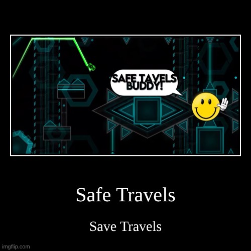Safe Travels | Safe Travels | Save Travels | image tagged in safe travels | made w/ Imgflip demotivational maker