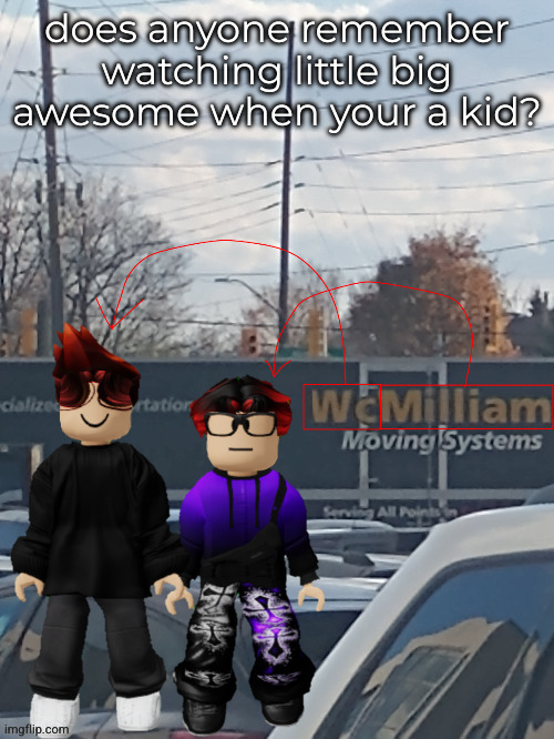 does anyone remember watching little big awesome when your a kid? | made w/ Imgflip meme maker