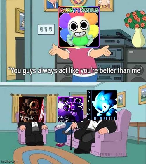 You guys always act like you're better than me | image tagged in you guys always act like you're better than me | made w/ Imgflip meme maker