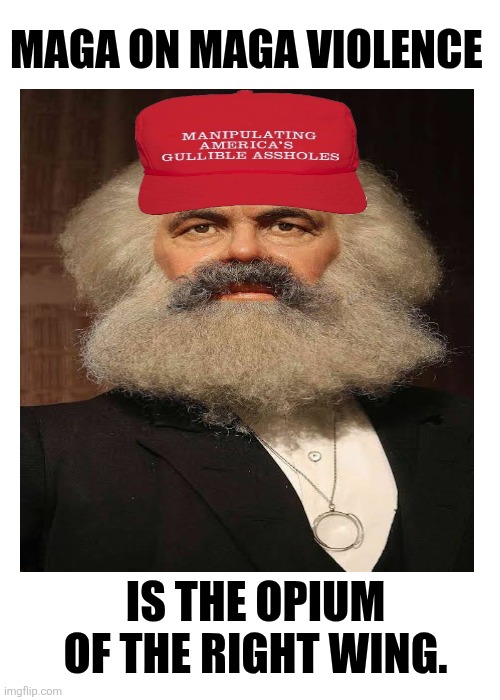 Maga on maga violence. Charlie Kirk legacy. | MAGA ON MAGA VIOLENCE; IS THE OPIUM OF THE RIGHT WING. | image tagged in trump,maga,opium,of violence | made w/ Imgflip meme maker