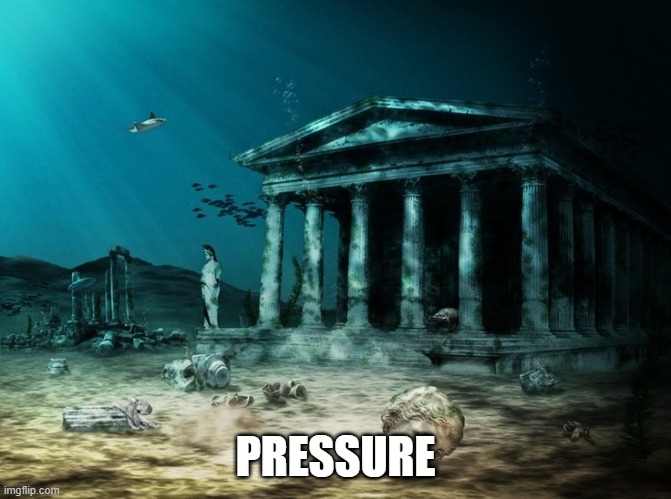 PRESSURE | image tagged in underwater ruins | made w/ Imgflip meme maker