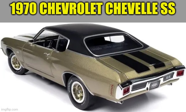 1970 Chevelle SS | 1970 CHEVROLET CHEVELLE SS | made w/ Imgflip meme maker