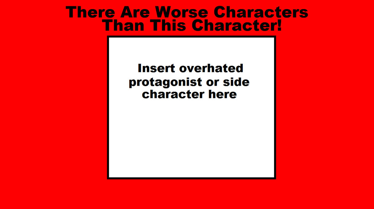 there are worse characters than this characters Blank Meme Template