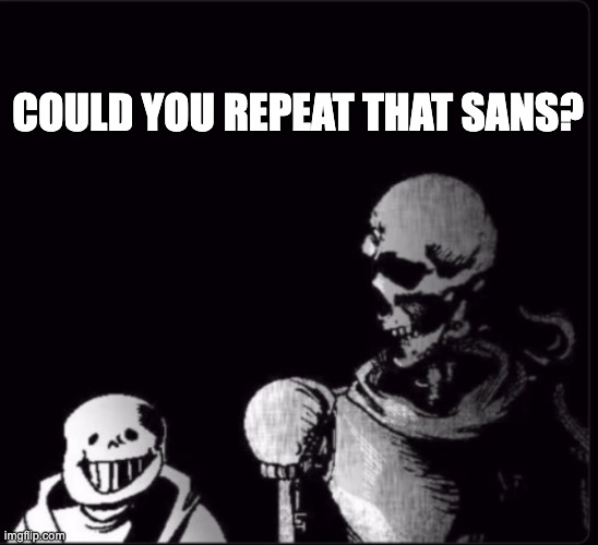 COULD YOU REPEAT THAT SANS? | image tagged in could you repeat that | made w/ Imgflip meme maker