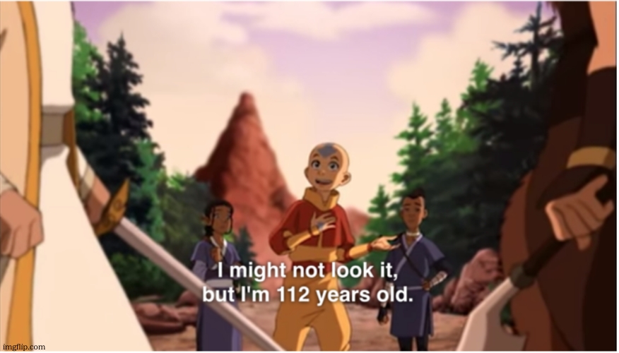 I might not look it but im 112 years old | image tagged in i might not look it but im 112 years old | made w/ Imgflip meme maker