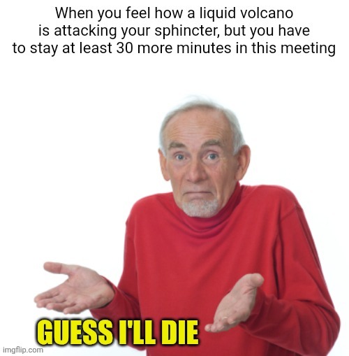 Major Strombolian activity | image tagged in office,meeting,liquid,volcano,sphincter,guess i'll die | made w/ Imgflip meme maker