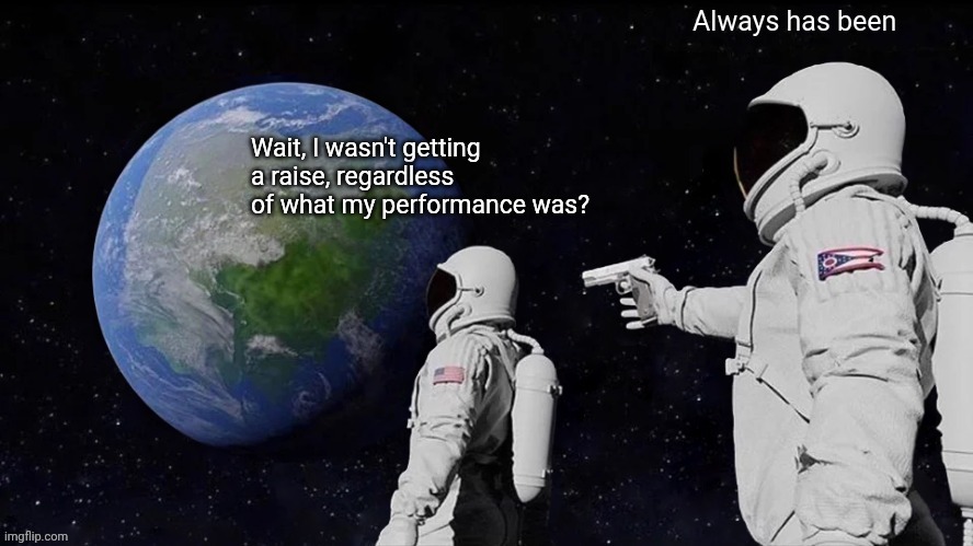 image tagged in always has been,raise,performance | made w/ Imgflip meme maker