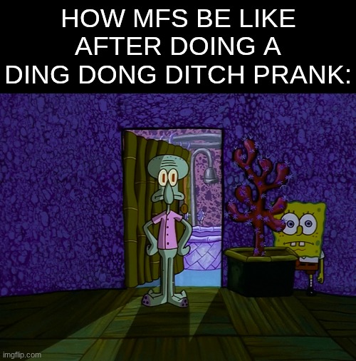 this is a totally rad title | HOW MFS BE LIKE AFTER DOING A DING DONG DITCH PRANK: | image tagged in spongebob hiding | made w/ Imgflip meme maker