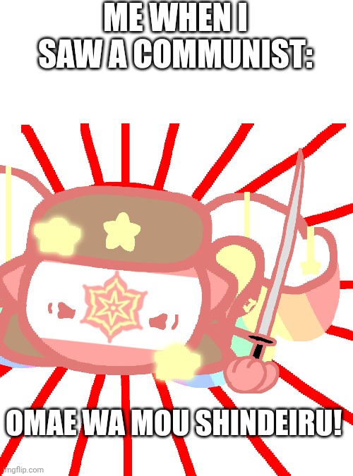 Japanese Empire Jelly :3 | ME WHEN I SAW A COMMUNIST:; OMAE WA MOU SHINDEIRU! | image tagged in countryballs,ww2,japan,me when,omae wa mou shindeiru | made w/ Imgflip meme maker