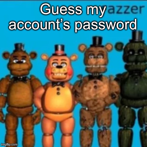 Fazzer | Guess my account’s password | image tagged in fazzer | made w/ Imgflip meme maker