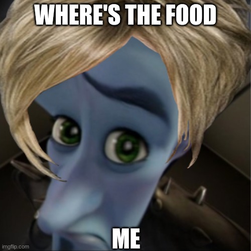 No food | WHERE'S THE FOOD; ME | image tagged in megamind peeking | made w/ Imgflip meme maker