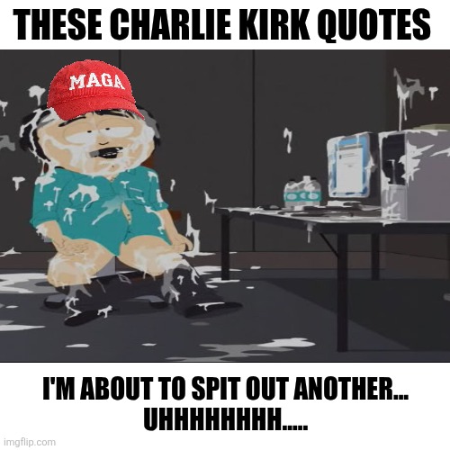 Blank Transparent Square Meme | THESE CHARLIE KIRK QUOTES I'M ABOUT TO SPIT OUT ANOTHER...
UHHHHHHHH..... | image tagged in memes,blank transparent square | made w/ Imgflip meme maker