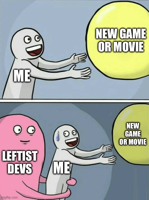 Nope | NEW GAME OR MOVIE; ME; NEW GAME OR MOVIE; LEFTIST DEVS; ME | image tagged in memes,running away balloon | made w/ Imgflip meme maker