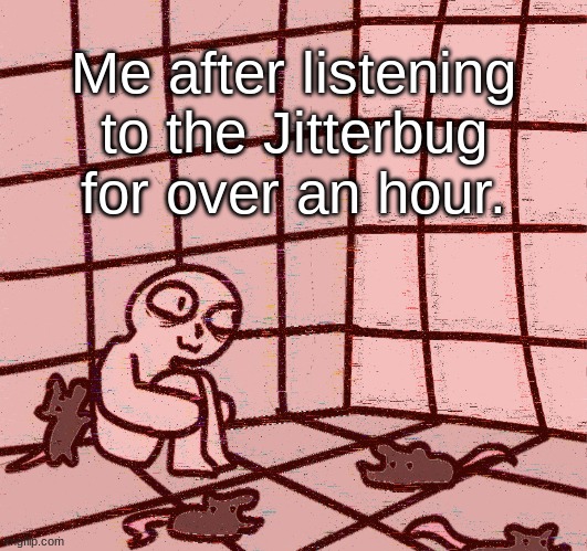 Jitterbug. "https://www.youtube.com/watch?v=XBwYm4hHJMU" | Me after listening to the Jitterbug for over an hour. | image tagged in please help me,deltarune,torture | made w/ Imgflip meme maker