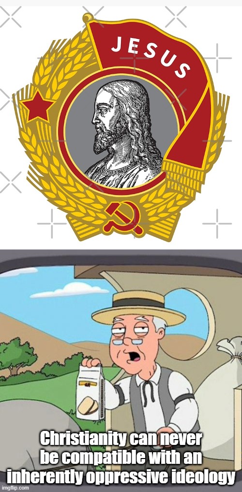christian communism is heretical. communism is just as christian as satan. | Christianity can never be compatible with an inherently oppressive ideology | image tagged in memes,pepperidge farm remembers,christianity,communism,family guy,jesus | made w/ Imgflip meme maker