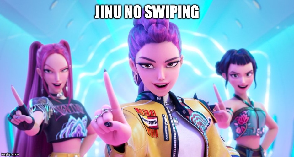 Jinu no swiping | JINU NO SWIPING | image tagged in kpop demon hunters,huntrix | made w/ Imgflip meme maker
