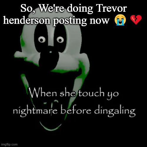 Freaky mouse | So, We're doing Trevor henderson posting now 😭💔 | image tagged in freaky mouse | made w/ Imgflip meme maker