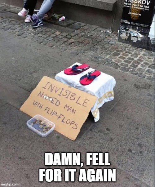 Fooled | DAMN, FELL FOR IT AGAIN | image tagged in funny,memes | made w/ Imgflip meme maker
