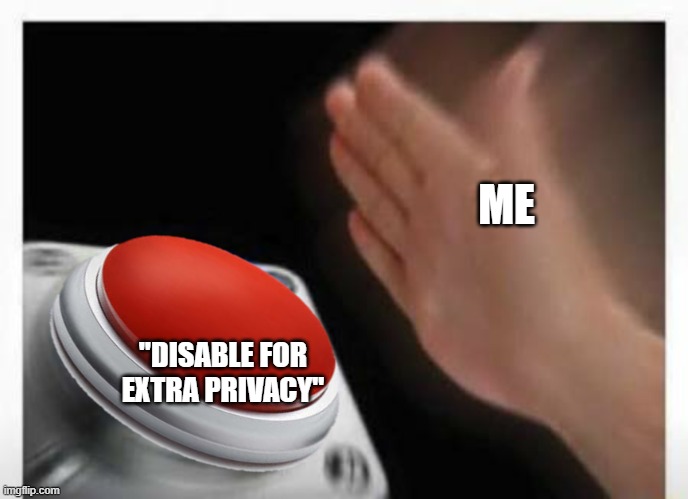 Red Button Hand | ME; "DISABLE FOR EXTRA PRIVACY" | image tagged in red button hand | made w/ Imgflip meme maker