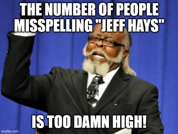 Too Damn High Meme | THE NUMBER OF PEOPLE MISSPELLING "JEFF HAYS"; IS TOO DAMN HIGH! | image tagged in memes,too damn high | made w/ Imgflip meme maker