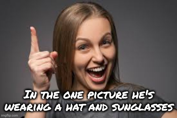eureka face | In the one picture he's wearing a hat and sunglasses | image tagged in eureka face | made w/ Imgflip meme maker
