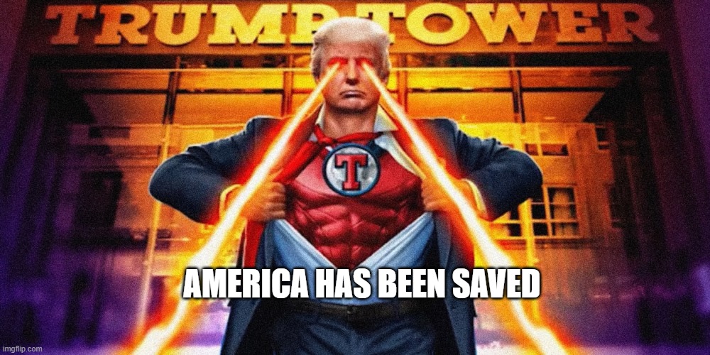 AMERICA HAS BEEN SAVED | image tagged in trump,superheroes | made w/ Imgflip meme maker