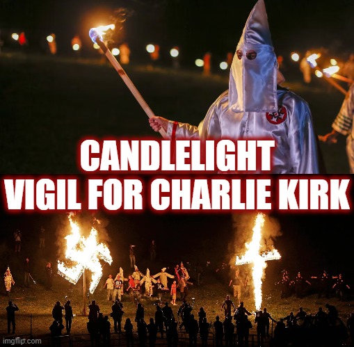 CANDLELIGHT VIGIL FOR CHARLIE | CANDLELIGHT VIGIL FOR CHARLIE KIRK | image tagged in candlelight vigil,charlie kirk,maga,secret society of white southerners,turning point usa,prove me wrong | made w/ Imgflip meme maker