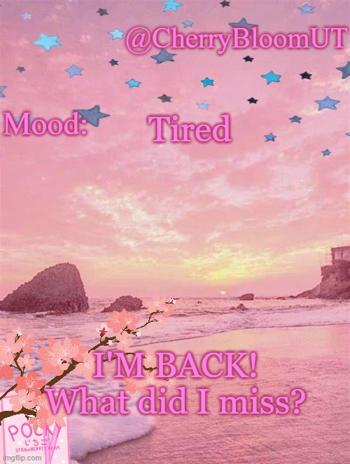 ^^ | Tired; I'M BACK! What did I miss? | made w/ Imgflip meme maker