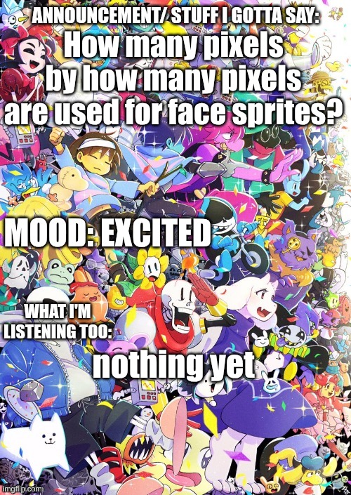 I'm working on Aqua's so I need to know | How many pixels by how many pixels are used for face sprites? EXCITED; nothing yet | image tagged in buildingthebob's template | made w/ Imgflip meme maker